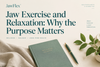 Jaw Exercise and Relaxation: Why the Purpose Matters