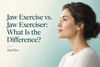 Jaw Exercise vs. Jaw Exerciser: What Is the Difference?